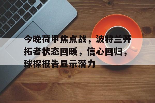 英雄联盟-今晚荷甲焦点战，波特兰开拓者状态回暖，信心回归，球探报告显示潜力的简单介绍